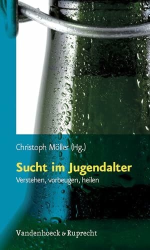 Christoph Möller Sucht im Jugendalter: Verstehen, vorbeugen, heilen