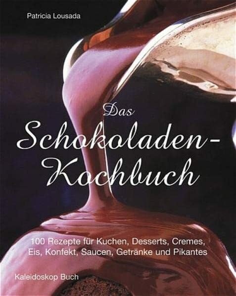 Lousada, Patricia Das Schokoladen-Kochbuch: 100 Rezepte für Kuchen, Desserts, Cremes, Eis, Konfekt, Saucen, Getränke und Pikantes