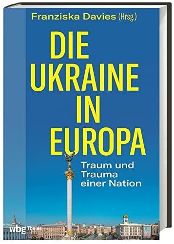 Davies, Franziska Die Ukraine in Europa: Traum und Trauma einer Nation