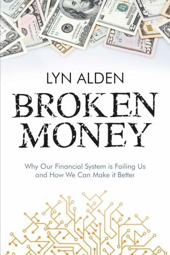 Alden, Lyn Broken Money: Why Our Financial System is Failing Us and How We Can Make it Better
