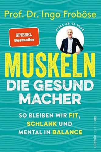Froböse, Prof. Dr. Ingo Muskeln – die Gesundmacher: So bleiben wir fit, schlank und mental in Balance | Positiver Einfluss auf Körper und Psyche: Der Bestseller von Deutschlands Sportwissenschaftler Nr.1
