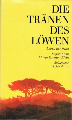 Klein Stefan und Manja Karmon-Klein Die Tränen des Löwen. Leben in Afrika