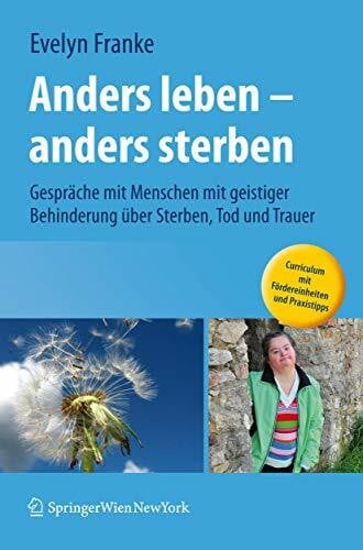 Franke, Evelyn Anders leben - anders sterben: Gespräche mit Menschen mit geistiger Behinderung über Sterben, Tod und Trauer