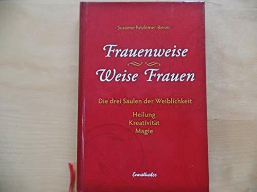 Patzleiner-Rieser, Susanne Frauenweise - Weise Frauen: Die drei Säulen der Weiblichkeit Heilung - Kreativität - Magie