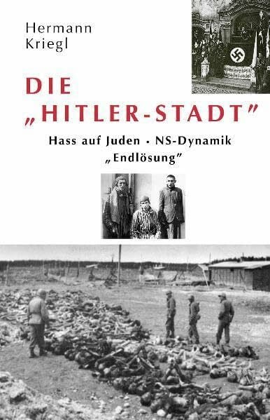 Kriegl, Hermann Die Hitler-Stadt: Hass auf Juden - NS-Dynamik 'Endlösung'