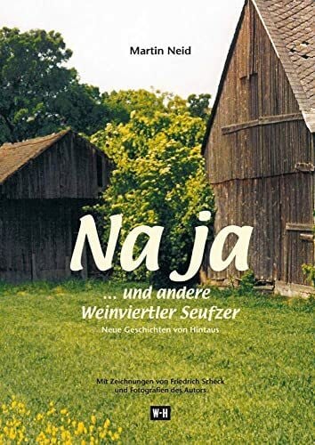Scheck, Friedrich Na ja... und andere Weinviertler Seufzer: Neue Geschichten von Hintaus. Mit Zeichnungen von Friedrich Scheck und Fotografien des Autors