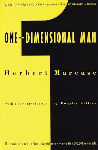 Marcuse, Herbert One-Dimensional Man: Studies in the Ideology of Advanced Industrial Society