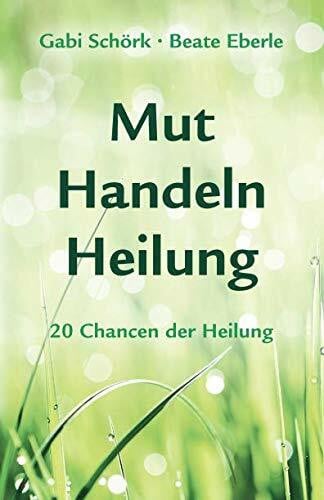 Eberle, Beate Mut-Handeln-Heilung: Wie 20 Inspirationen zur Heilung führten