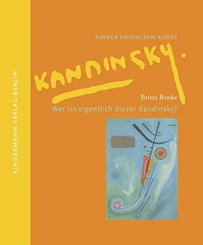 Benke, Britta Wer ist eigentlich dieser Kandinsky?: Kinder entdecken Kunst