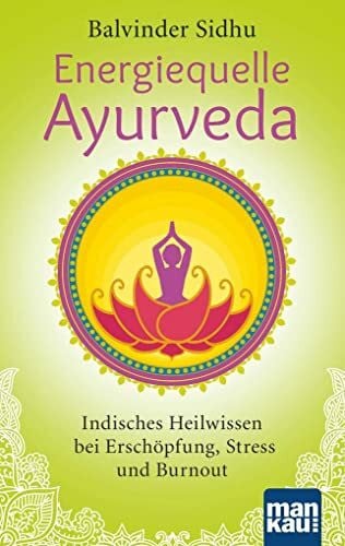 Sidhu, Balvinder Energiequelle Ayurveda: Indisches Heilwissen bei Erschöpfung, Stress und Burnout
