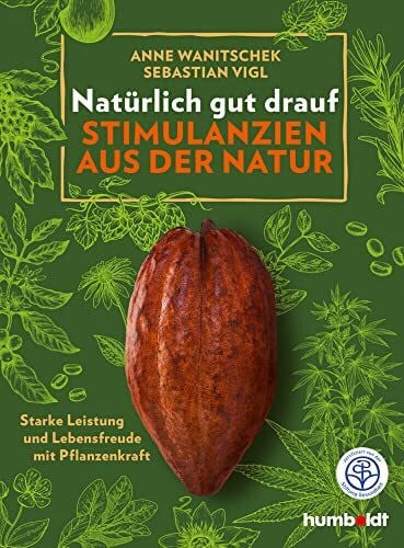 Wanitschek, Anne Natürlich gut drauf - Stimulanzien aus der Natur: Starke Leistung und Lebensfreude mit Pflanzenkraft. Zertifiziert von der Stiftung Gesundheit