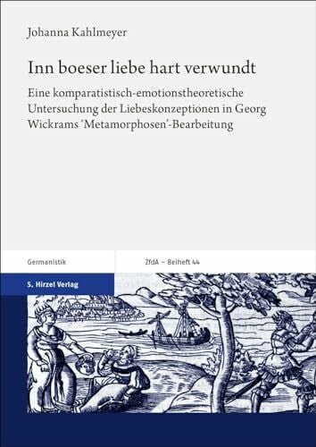 Kahlmeyer, Johanna Inn boeser liebe hart verwundt: Eine komparatistisch-emotionstheoretische Untersuchung der Liebeskonzeptionen in Georg Wickrams ... Altertum und deutsche Literatur, Beihefte)