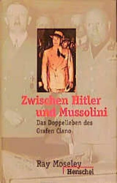 Moseley, Ray Zwischen Hitler und Mussolini: Das Doppelleben des Grafen Ciano