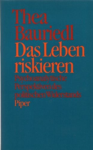 Bauriedl, Thea Das Leben riskieren: Psychoanalytische Perspektiven des politischen Widerstands