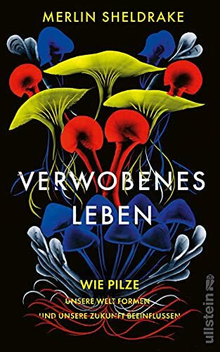 Vogel, Sebastian Verwobenes Leben: Wie Pilze unsere Welt formen und unsere Zukunft beeinflussen | Alles über das geheime Leben der Pilze
