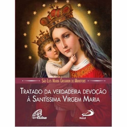 SÃO LUÍS M. G. DE MONTFORT Tratado da Verdadeira Devoção à Santíssima Virgem Maria