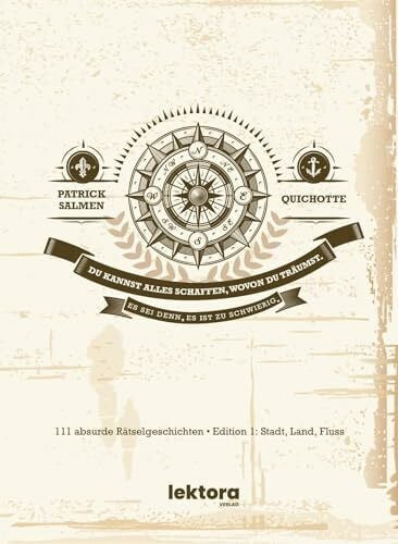 Quichotte Du kannst alles schaffen, wovon du träumst. Es sei denn, es ist zu schwierig.: 111 absurde Rätselgeschichten – Edition 1: Stadt, Land, Fluss