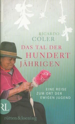 Coler, Ricardo Das Tal der Hundertjährigen: Eine Reise zum Ort der ewigen Jugend