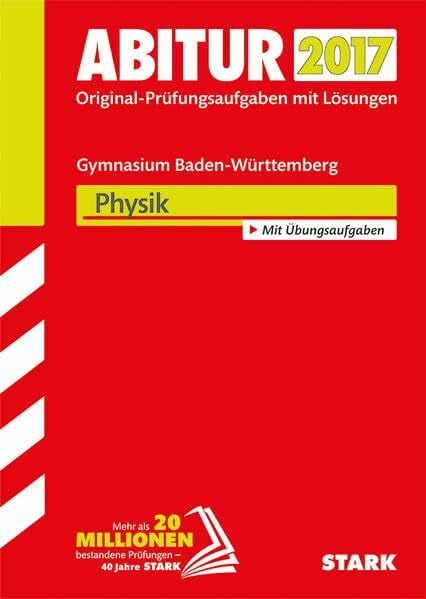 STARK Abiturprüfung Baden-Württemberg - Physik: Original-Prüfungsaufgaben mit Lösungen 2010-2016. Mit Übungsaufgaben
