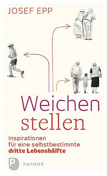 Epp, Josef Weichen stellen: Inspirationen für eine selbstbestimmte dritte Lebenshälfte
