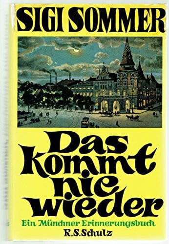 Sommer, Siegfried Das kommt nie wieder: Ein Münchner Erinnerungsbuch