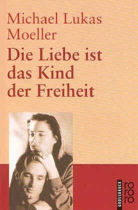Moeller, Michael Lukas Die Liebe ist das Kind der Freiheit