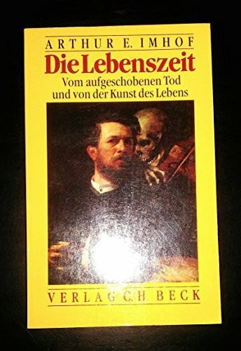 Imhof, Arthur E.: Die Lebenszeit. Vom aufgeschobenen Tod und von der Kunst des Lebens.
