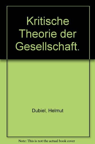 Dubiel Krit. Theorie/Gesellsch: Eine einführende Rekonstruktion von den Anfängen im Horkheimer-Kreis bis Habermas (Grundlagentexte Soziologie)