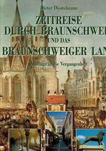 Diestelmann, Dieter Zeitreise durch Braunschweig und dasBraunschweiger Land: Ausflüge in die Vergangenheit