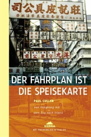 Förster, Birgit Der Fahrplan ist die Speisekarte: Von Hongkong mit dem Zug nach Irland (Sierra bei Frederking & Thaler)