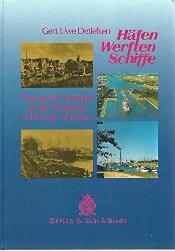 Detlefsen, Gert U Häfen - Werften - Schiffe: Chronik der Schiffahrt an der Westküste Schleswig-Holsteins