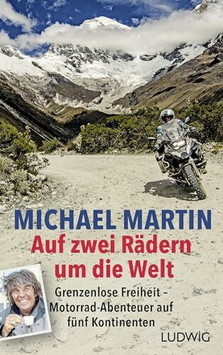 Martin, Michael Auf zwei Rädern um die Welt: Grenzenlose Freiheit – Motorrad-Abenteuer auf fünf Kontinenten