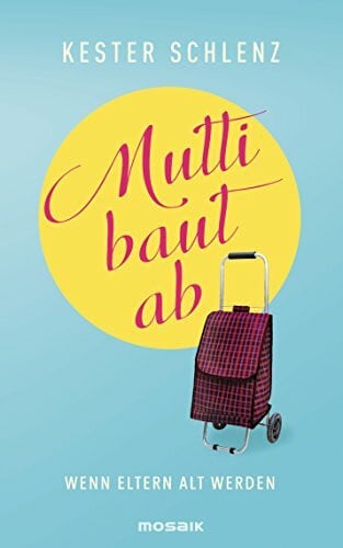 Schlenz, Kester Mutti baut ab: Wenn Eltern alt werden