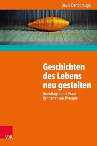 David Denborough Geschichten des Lebens neu gestalten: Grundlagen und Praxis der narrativen Therapie