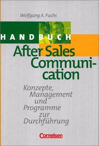 Fuchs, Wolfgang A. Handbücher Unternehmenspraxis - bisherige Fachbuchausgabe: After Sales Communication: Konzepte, Management und Programme zur Durchführung