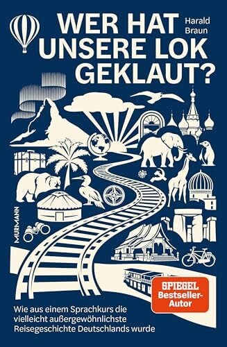 Braun, Harald Wer hat unsere Lok geklaut? Wie aus einem Sprachkurs die vielleicht außergewöhnlichste Reisegeschichte Deutschlands wurde.