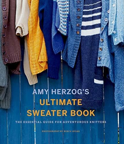 Avsar, Burcu Amy Herzog's Ultimate Sweater Book: The Essential Guide for Adventurous Knitters