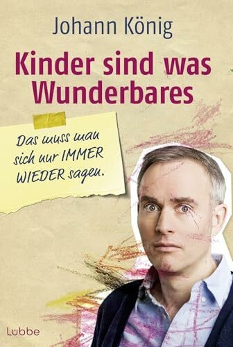 König, Johann Kinder sind was Wunderbares: Das muss man sich nur Immer Wieder sagen