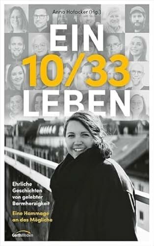 Hofacker, Anna Ein 10/33 Leben: Ehrliche Geschichten von gelebter Barmherzigkeit. Eine Hommage an das Mögliche.