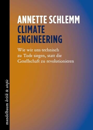 Schlemm, Annette Climate Engineering: Wie wir uns technisch zu Tode siegen, statt die Gesellschaft zu revolutionieren (kritik & utopie)