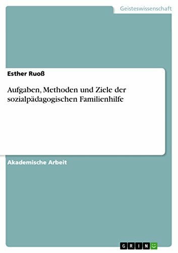 Ruoß, Esther Aufgaben, Methoden und Ziele der sozialpädagogischen Familienhilfe