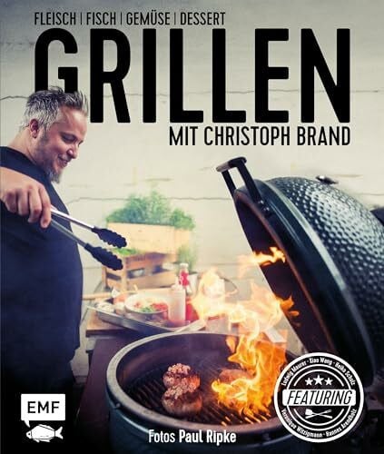 Brand, Christoph Grillen mit Christoph Brand: Fleisch, Fisch, Gemüse, Dessert – featuring Ludwig Maurer, Xiao Wang, Heiko Schulz, Veronique Witzigmann und Hannes Arendholz