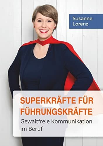 Lorenz, Susanne Superkräfte für Führungskräfte: Gewaltfreie Kommunikation im Beruf