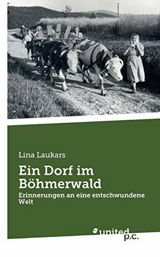 Laukars, Lina Ein Dorf im Böhmerwald: Erinnerungen an eine entschwundene Welt