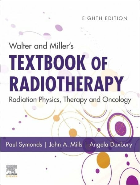 Mills PhD MIPEM CPhys, John A. Walter and Miller's Textbook of Radiotherapy: Radiation Physics, Therapy and Oncology