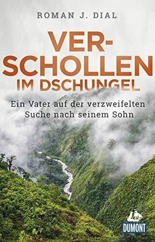 Zollickhofer, Jessika Verschollen im Dschungel: Ein Vater auf der verzweifelten Suche nach seinem Sohn (DUMONT Welt - Menschen - Reisen)
