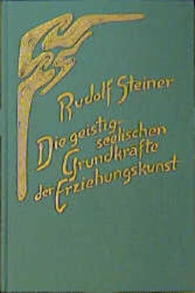 Steiner, Rudolf Die geistig-seelischen Grundkräfte der Erziehungskunst: Spirituelle Werte in Erziehung und sozialem Leben. Dreizehn Vorträge und zwei Ansprachen, ... Gesamtausgabe: Schriften und Vorträge)