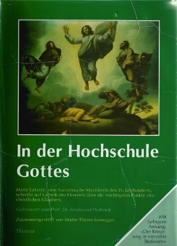 Bieler, Viktor In der Hochschule Gottes: Marie Lataste, eine Mystikerin des 19. Jahrhunderts, schreibt auf Geheiss des Himmels über die wichtigsten Punkte des christlichen Lebens