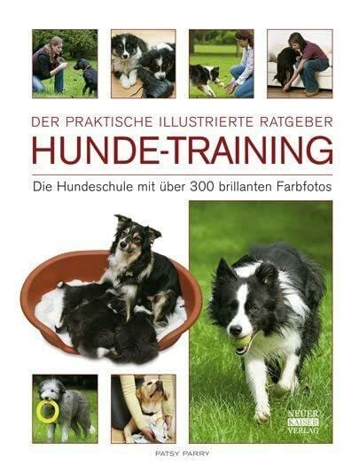 Parry, Patsy Hunde-Training: Die Hundeschule mit über 300 brillanten Farbfotos: Die Hundeschulen mit über 300 brillianten Farbfotos