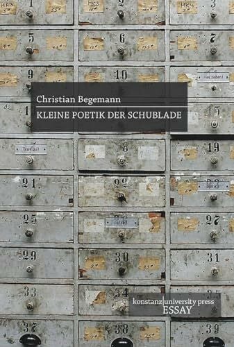 Begemann, Christian Kleine Poetik der Schublade (Konstanz University Press Essay)
